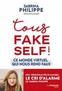 Tous Fake Self ! Ce monde virtuel qui nous rend faux - Sabrina Philippe