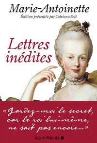Marie-Antoinette : Lettres inédites - Catriona Seth