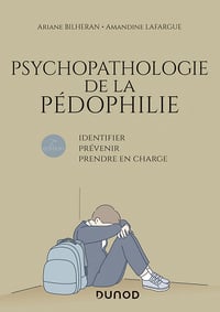 Psychopathologie de la pédophilie - 2e éd.: Identifier, prévenir, prendre en charge - Ariane Bilheran, Amandine Lafargue (2021)