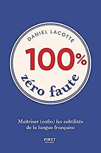 100% zéro faute - Maîtriser (enfin) les subtilités de la langue française - Daniel Lacotte