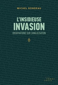 L’Insidieuse invasion : observations sur l’anglicisation - Michel Rondeau (2018)