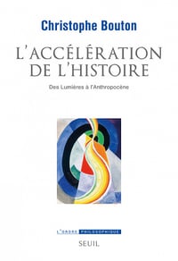 L’accélération de l’histoire : Des Lumières à l’Anthropocène - Christophe Bouton (2022)