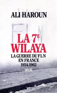 La 7ème Wilaya : la guerre du FLN en France (1954-1962) - Ali Haroun