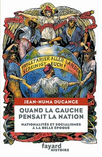 Quand la Gauche pensait la Nation: Nationalités et socialismes à la Belle-Époque - Jean-Numa Ducange (2021)
