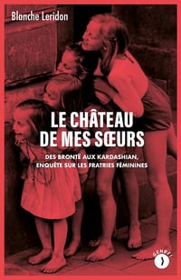 Le château de mes soeurs: Des Brontë aux Kardashian, enquête sur les fratries féminines - Blanche Leridon (2024)