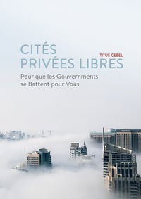Cités Privées Libres : Pour que les Gouvernements se Battent pour Vous - Titus Gebel (2020)