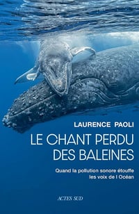 Laurence Paoli - Le chant perdu des baleines: Quand la pollution sonore étouffe les voix de l’océan (2025)