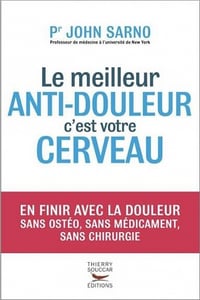 Pr John Sarno - Le Meilleur anti-douleur c'est votre cerveau: En finir avec la douleur sans ostéo, sans médicament, sans chirurgie