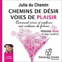 Comment vivre et explorer son érotisme de femme - Période rose: Chemins de désir, voies de plaisir 1 - Julie du Chemin