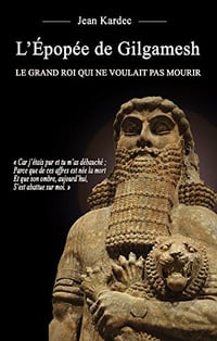 L’Épopée de Gilgamesh : Le grand roi qui ne voulait pas mourir - Jean Kardec (2018)