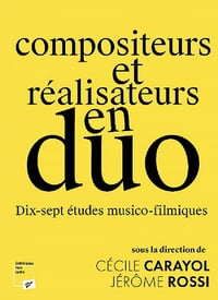Compositeurs et réalisateurs en duo: Dix-sept études musico-filmiques - Jérôme Rossi, Cécile Carayol (2022)