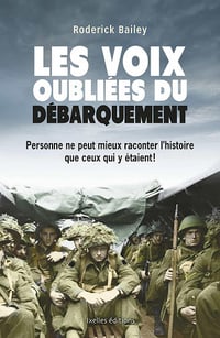 Les voix oubliées du débarquement : Personne ne peut mieux raconter l'histoire que ceux qui y étaient - Roderick Bailey