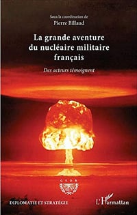 La grande aventure du nucléaire militaire français: Des acteurs témoignent - Pierre Billaud