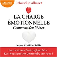 La charge émotionnelle, comment s'en libérer - Christèle Albaret (2022)