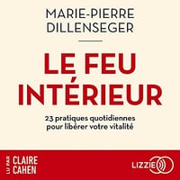 Le Feu intérieur: 23 pratiques quotidiennes pour libérer votre vitalité - Marie-Pierre Dillenseger (2023)