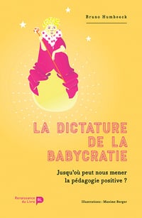 La dictature de la babycratie: Jusqu'où peut nous mener la pédagogie positive ? - Bruno Humbeeck (2024)