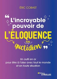 L'incroyable pouvoir de l'éloquence au quotidien - Eric Cobast (2022)