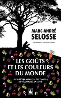 Les Goûts et les couleurs du monde: Une histoire naturelle des tannins, de l'écologie à la santé - Marc-André Selosse
