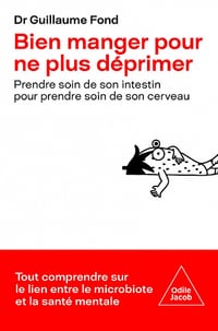 Bien manger pour ne plus déprimer : Prendre soin de son intestin pour prendre soin de son cerveau - Guillaume Fond (2022)