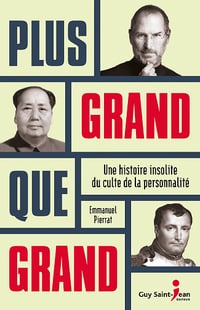 Plus grand que grand : Une histoire insolite du culte de la personnalité - Emmanuel Pierrat