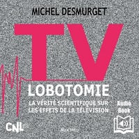 TV lobotomie. La vérité scientifique sur les effets de la télévision - Michel Desmurget - 2023