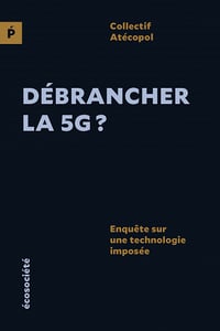 Débrancher la 5G ? : Enquête sur une technologie imposée - Collectif (2022)