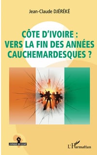 Côte d'Ivoire : vers la fin des années cauchemardesques ? - Jean-Claude Djéréké (2022)