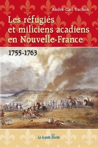 Les réfugiés et miliciens acadiens en Nouvelle-France - André-Carl Vachon (2020)