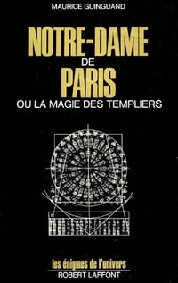 Notre-Dame de Paris ou La magie des templiers - Maurice Guinguand & Béatrice Lanne