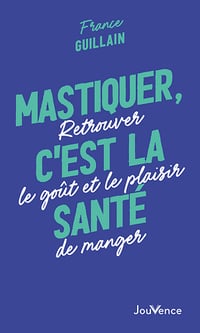 Mastiquer, c'est la santé : Retrouver le goût et le plaisir de manger - France Guillain (2024)
