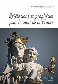 Révélations et prophéties pour le salut de la France - Pierre-Marie Dessus de Cérou (2019)