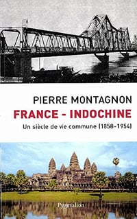 France-Indochine: Un siècle de vie commune - Pierre Montagnon
