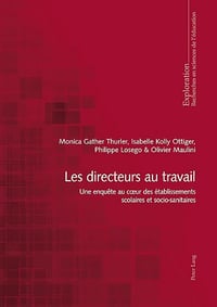 Les directeurs au travail: Une enquête au cœur des établissements scolaires et socio-sanitaires - Monica Gather Thurler, Isabelle Kolly Ottiger, Philippe Losego, Olivier Maulini