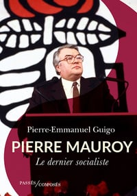 Pierre Mauroy : Le dernier socialiste - Pierre-Emmanuel Guigo (2024)