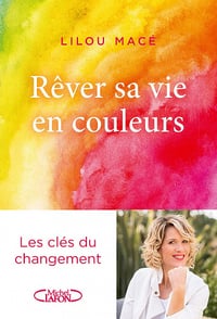 Rêver sa vie en couleurs : Les clés du changement - Lilou Macé (2021)