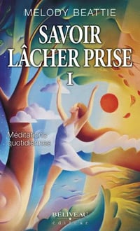 Savoir lâcher prise I. Méditations quotidiennes - Melody Beattie