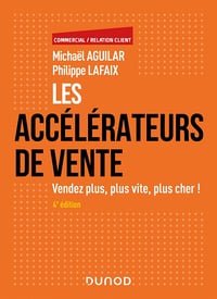 Les accélérateurs de vente, 4e éd.: Vendez plus, plus vite, plus cher ! - Michaël Aguilar, Philippe Lafaix (2022)