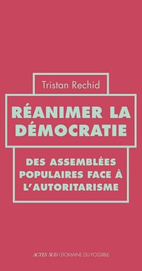 Réanimer la démocratie: Des assemblées populaires face à l’autoritarisme - Tristan Rechid (2025)