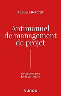 Antimanuel de management de projet : Composer avec les incertitudes - Thomas Reverdy (2021)