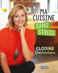 Ma cuisine sans stress - Clodine Desrochers
