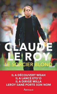 Le Sorcier blond: Un demi-siècle de football en Afrique et ailleurs - Claude Le Roy (2021)