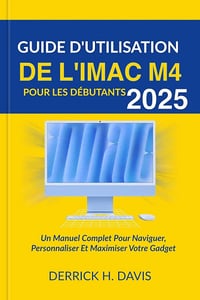 DERRICK H. DAVIS - GUIDE D'UTILISATION DE L'IMAC M4 POUR LES DÉBUTANTS 2025 (2025)