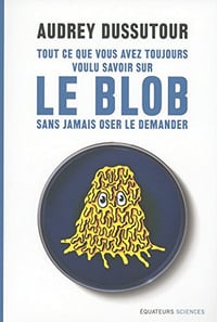 Tout ce que vous avez toujours voulu savoir sur le blob - Audrey Dussutour
