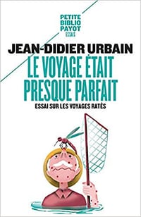Le voyage était presque parfait : Essai sur les voyages ratés - Jean-Didier Urbain