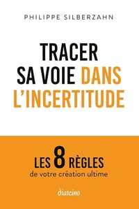 Tracer sa voie dans l'incertitude - Les 8 règles de votre création ultime - Philippe Silberzahn (2025)