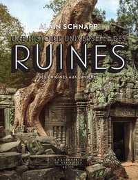 Une histoire universelle des ruines: Des origines aux Lumières - Alain Schnapp