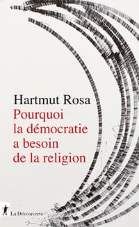 Pourquoi la démocratie a besoin de la religion - Hartmut Rosa (2023)