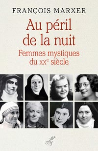 Au péril de la nuit : Femmes mystiques du XXème siècle - François Marxer