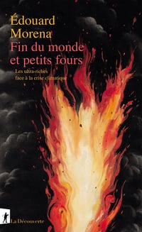Fin du monde et petits fours : Les ultra-riches face à la crise climatique - Édouard Morena (2023)