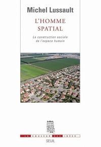 Michel Lussault - L'Homme spatial: La construction sociale de l'espace humain